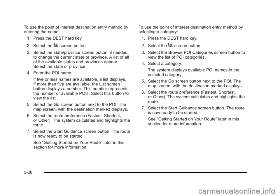 CADILLAC ESCALADE ESV 2010 Repair Manual Black plate (28,1)Cadillac Escalade/Escalade ESV Owner Manual - 2010
To use the point of interest destination entry method by
entering the name:
1. Press the DEST hard key.
2. Select the
i screen butt CADILLAC ESCALADE ESV 2010 Repair Manual Black plate (28,1)Cadillac Escalade/Escalade ESV Owner Manual - 2010
To use the point of interest destination entry method by
entering the name:
1. Press the DEST hard key.
2. Select the
i screen butt