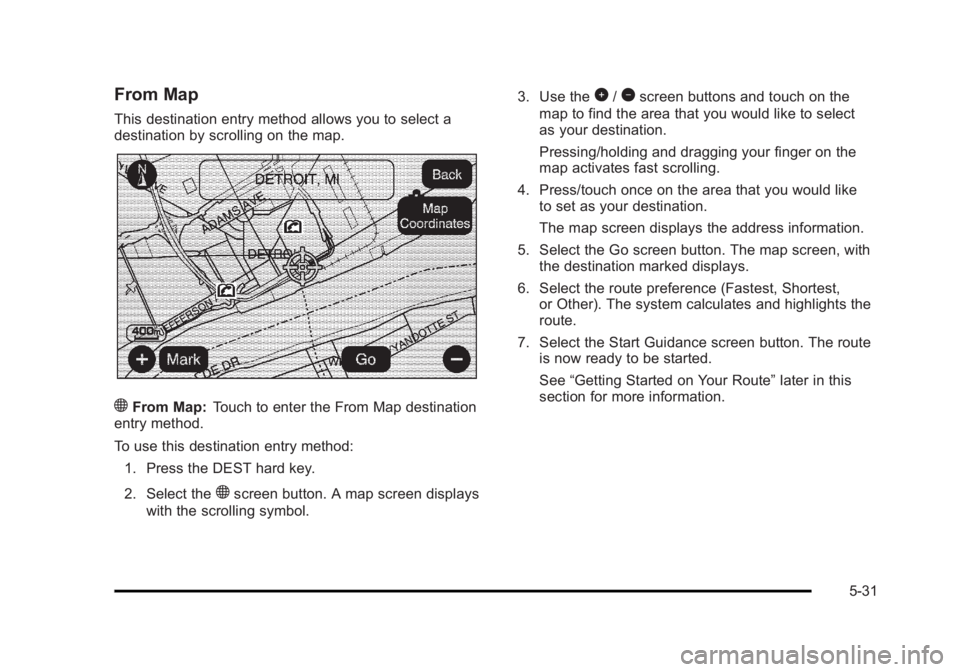 CADILLAC ESCALADE ESV 2010 Manual PDF Black plate (31,1)Cadillac Escalade/Escalade ESV Owner Manual - 2010
From Map This destination entry method allows you to select a
destination by scrolling on the map.
) From Map: Touch to enter the F CADILLAC ESCALADE ESV 2010 Manual PDF Black plate (31,1)Cadillac Escalade/Escalade ESV Owner Manual - 2010
From Map This destination entry method allows you to select a
destination by scrolling on the map.
) From Map: Touch to enter the F
