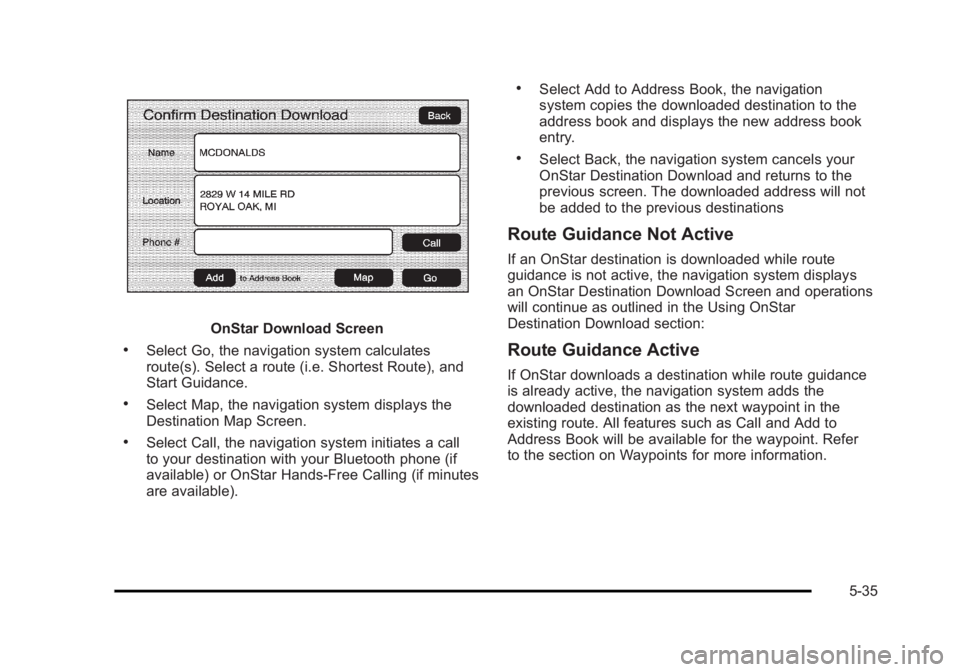 CADILLAC ESCALADE ESV 2010 User Guide Black plate (35,1)Cadillac Escalade/Escalade ESV Owner Manual - 2010
OnStar Download Screen.
Select Go, the navigation system calculates
route(s). Select a route (i.e. Shortest Route), and
Start Guida CADILLAC ESCALADE ESV 2010 User Guide Black plate (35,1)Cadillac Escalade/Escalade ESV Owner Manual - 2010
OnStar Download Screen.
Select Go, the navigation system calculates
route(s). Select a route (i.e. Shortest Route), and
Start Guida