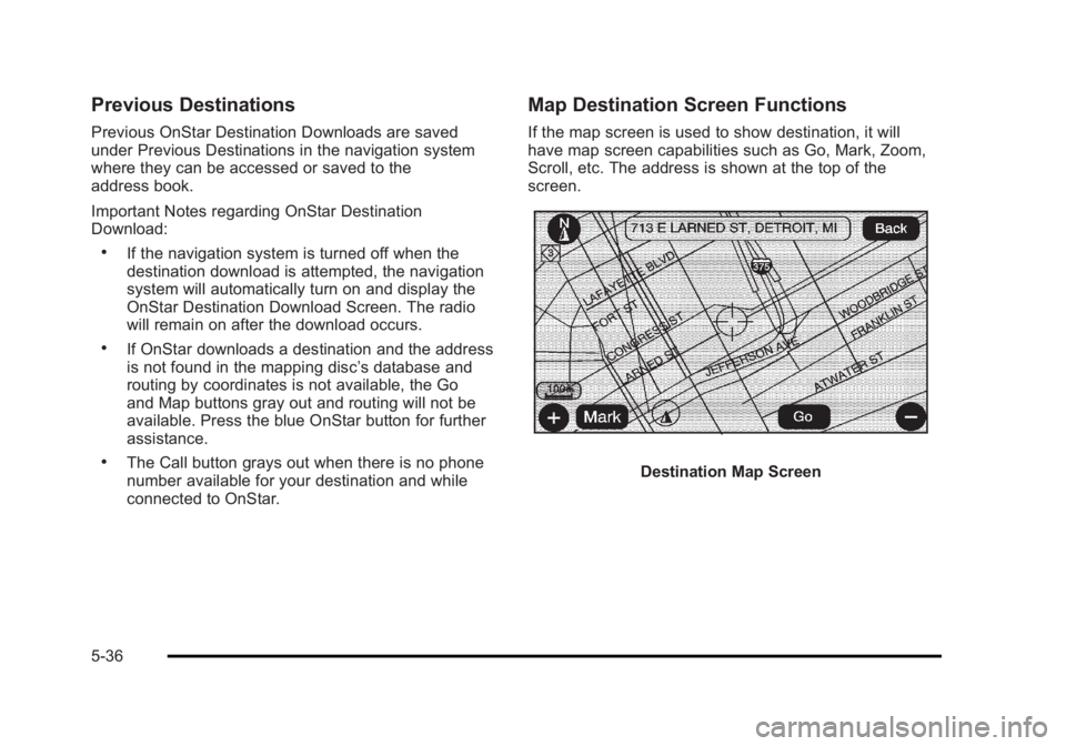 CADILLAC ESCALADE ESV 2010 Owners Guide Black plate (36,1)Cadillac Escalade/Escalade ESV Owner Manual - 2010
Previous Destinations Previous OnStar Destination Downloads are saved
under Previous Destinations in the navigation system
where th CADILLAC ESCALADE ESV 2010 Owners Guide Black plate (36,1)Cadillac Escalade/Escalade ESV Owner Manual - 2010
Previous Destinations Previous OnStar Destination Downloads are saved
under Previous Destinations in the navigation system
where th