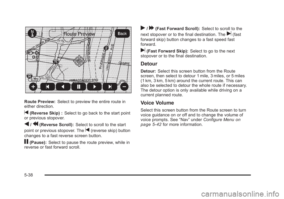 CADILLAC ESCALADE ESV 2010 Owners Manual Black plate (38,1)Cadillac Escalade/Escalade ESV Owner Manual - 2010
Route Preview: Select to preview the entire route in
either direction.
t (Reverse Skip) : Select to go back to the start point
or p CADILLAC ESCALADE ESV 2010 Owners Manual Black plate (38,1)Cadillac Escalade/Escalade ESV Owner Manual - 2010
Route Preview: Select to preview the entire route in
either direction.
t (Reverse Skip) : Select to go back to the start point
or p