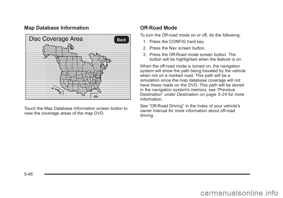 CADILLAC ESCALADE ESV 2010 Manual Online Black plate (46,1)Cadillac Escalade/Escalade ESV Owner Manual - 2010
Map Database Information
Touch the Map Database Information screen button to
view the coverage areas of the map DVD. Off-Road Mode CADILLAC ESCALADE ESV 2010 Manual Online Black plate (46,1)Cadillac Escalade/Escalade ESV Owner Manual - 2010
Map Database Information
Touch the Map Database Information screen button to
view the coverage areas of the map DVD. Off-Road Mode