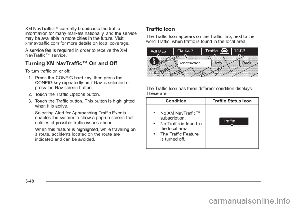 CADILLAC ESCALADE ESV 2010 Manual Online Black plate (48,1)Cadillac Escalade/Escalade ESV Owner Manual - 2010
XM NavTraffic ™ currently broadcasts the traffic
information for many markets nationally, and the service
may be available in mor CADILLAC ESCALADE ESV 2010 Manual Online Black plate (48,1)Cadillac Escalade/Escalade ESV Owner Manual - 2010
XM NavTraffic ™ currently broadcasts the traffic
information for many markets nationally, and the service
may be available in mor