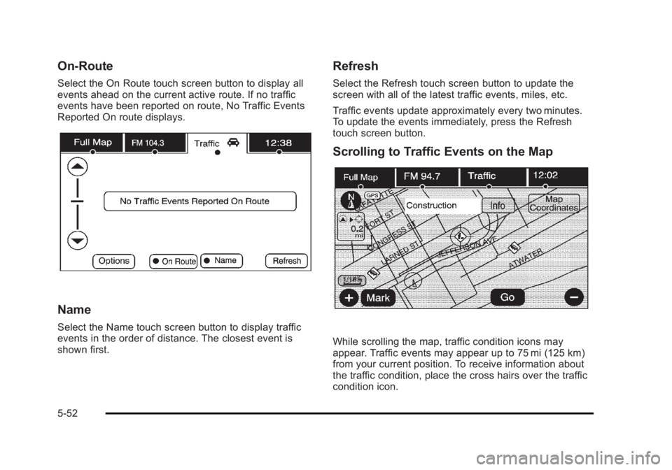 CADILLAC ESCALADE ESV 2010 Owners Manual Black plate (52,1)Cadillac Escalade/Escalade ESV Owner Manual - 2010
On-Route Select the On Route touch screen button to display all
events ahead on the current active route. If no traffic
events have CADILLAC ESCALADE ESV 2010 Owners Manual Black plate (52,1)Cadillac Escalade/Escalade ESV Owner Manual - 2010
On-Route Select the On Route touch screen button to display all
events ahead on the current active route. If no traffic
events have
