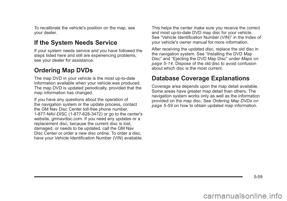 CADILLAC ESCALADE ESV 2010 Owners Manual Black plate (59,1)Cadillac Escalade/Escalade ESV Owner Manual - 2010
To recalibrate the vehicle's position on the map, see
your dealer.
If the System Needs Service If your system needs service and CADILLAC ESCALADE ESV 2010 Owners Manual Black plate (59,1)Cadillac Escalade/Escalade ESV Owner Manual - 2010
To recalibrate the vehicle's position on the map, see
your dealer.
If the System Needs Service If your system needs service and