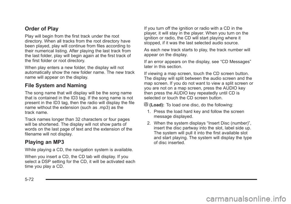 CADILLAC ESCALADE ESV 2010 Service Manual Black plate (72,1)Cadillac Escalade/Escalade ESV Owner Manual - 2010
Order of Play Play will begin from the first track under the root
directory. When all tracks from the root directory have
been play