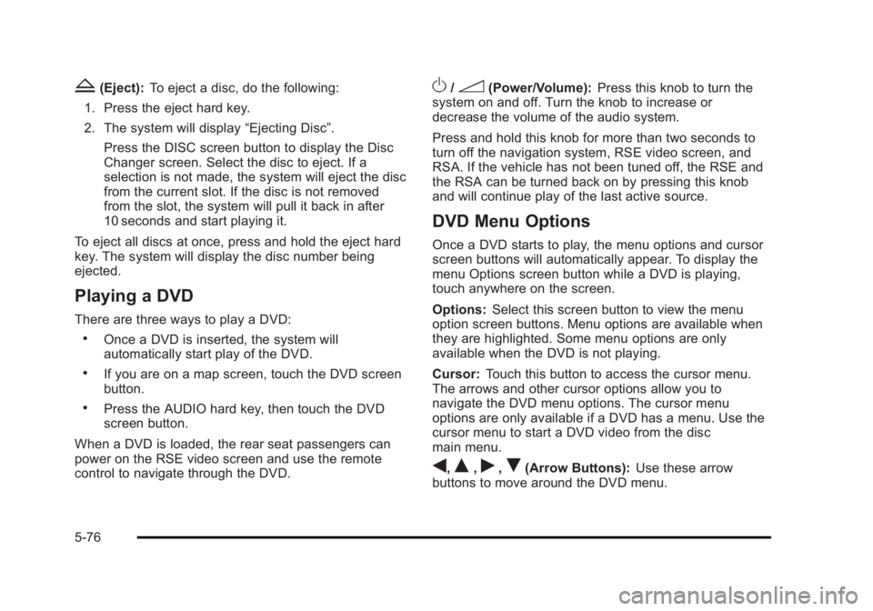 CADILLAC ESCALADE ESV 2010 Service Manual Black plate (76,1)Cadillac Escalade/Escalade ESV Owner Manual - 2010
Z (Eject): To eject a disc, do the following:
1. Press the eject hard key.
2. The system will display “ Ejecting Disc ” .
Press