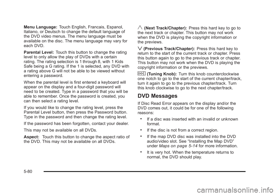 CADILLAC ESCALADE ESV 2010 Owners Manual Black plate (80,1)Cadillac Escalade/Escalade ESV Owner Manual - 2010
Menu Language: Touch English, Francais, Espanol,
Italiano, or Deutsch to change the default language of
the DVD video menus. The me CADILLAC ESCALADE ESV 2010 Owners Manual Black plate (80,1)Cadillac Escalade/Escalade ESV Owner Manual - 2010
Menu Language: Touch English, Francais, Espanol,
Italiano, or Deutsch to change the default language of
the DVD video menus. The me