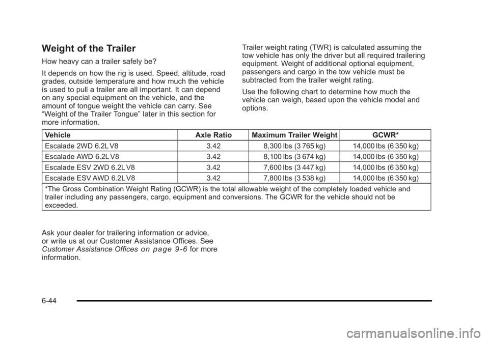 CADILLAC ESCALADE ESV 2010 Owners Manual Black plate (44,1)Cadillac Escalade/Escalade ESV Owner Manual - 2010
Weight of the Trailer How heavy can a trailer safely be?
It depends on how the rig is used. Speed, altitude, road
grades, outside t CADILLAC ESCALADE ESV 2010 Owners Manual Black plate (44,1)Cadillac Escalade/Escalade ESV Owner Manual - 2010
Weight of the Trailer How heavy can a trailer safely be?
It depends on how the rig is used. Speed, altitude, road
grades, outside t