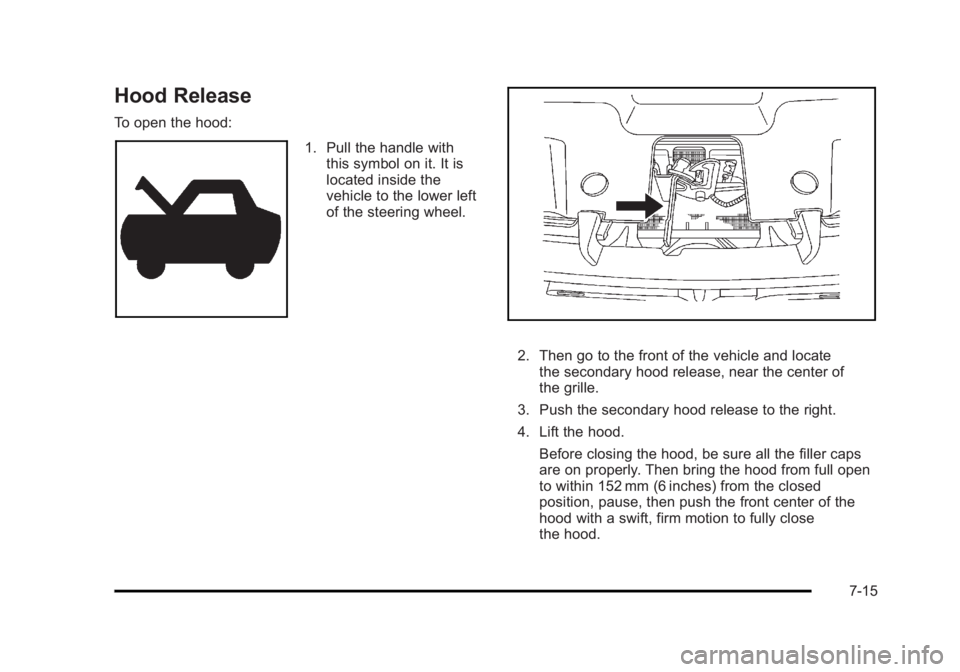 CADILLAC ESCALADE ESV 2010 Owners Manual Black plate (15,1)Cadillac Escalade/Escalade ESV Owner Manual - 2010
Hood Release To open the hood:
1. Pull the handle with
this symbol on it. It is
located inside the
vehicle to the lower left
of the CADILLAC ESCALADE ESV 2010 Owners Manual Black plate (15,1)Cadillac Escalade/Escalade ESV Owner Manual - 2010
Hood Release To open the hood:
1. Pull the handle with
this symbol on it. It is
located inside the
vehicle to the lower left
of the