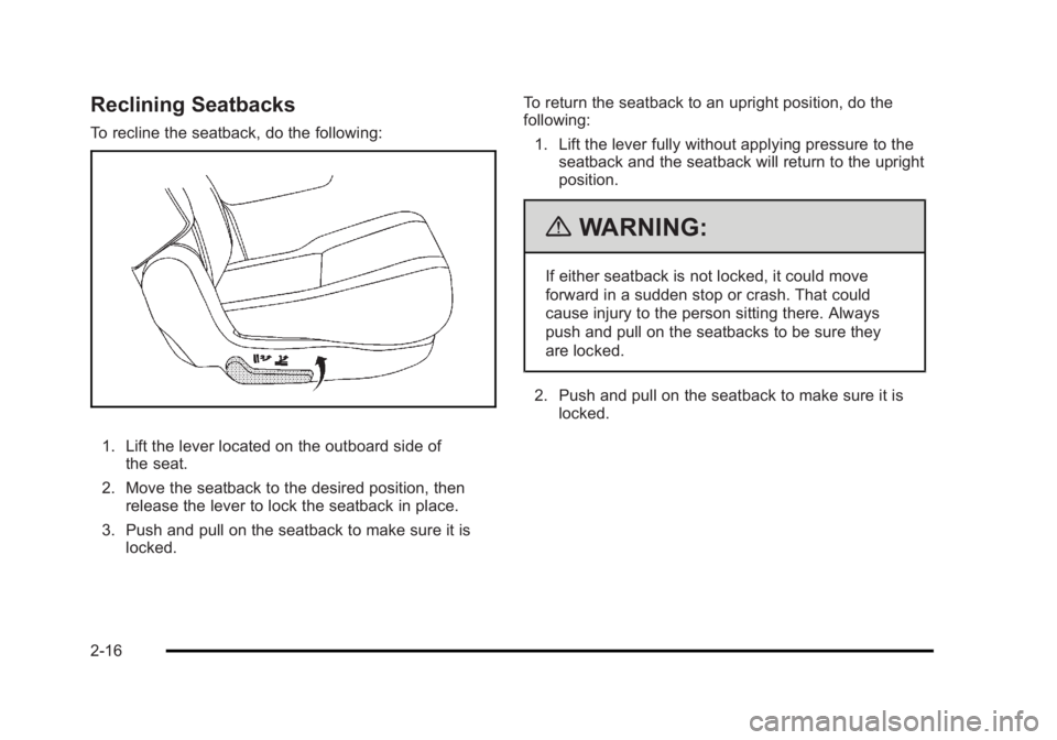 CADILLAC ESCALADE ESV 2010 Service Manual Black plate (16,1)Cadillac Escalade/Escalade ESV Owner Manual - 2010
Reclining Seatbacks To recline the seatback, do the following:
1. Lift the lever located on the outboard side of
the seat.
2. Move CADILLAC ESCALADE ESV 2010 Service Manual Black plate (16,1)Cadillac Escalade/Escalade ESV Owner Manual - 2010
Reclining Seatbacks To recline the seatback, do the following:
1. Lift the lever located on the outboard side of
the seat.
2. Move