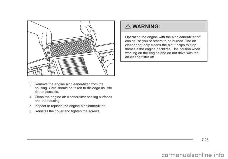 CADILLAC ESCALADE ESV 2010 Owners Manual Black plate (23,1)Cadillac Escalade/Escalade ESV Owner Manual - 2010
3. Remove the engine air cleaner/filter from the
housing. Care should be taken to dislodge as little
dirt as possible.
4. Clean the CADILLAC ESCALADE ESV 2010 Owners Manual Black plate (23,1)Cadillac Escalade/Escalade ESV Owner Manual - 2010
3. Remove the engine air cleaner/filter from the
housing. Care should be taken to dislodge as little
dirt as possible.
4. Clean the