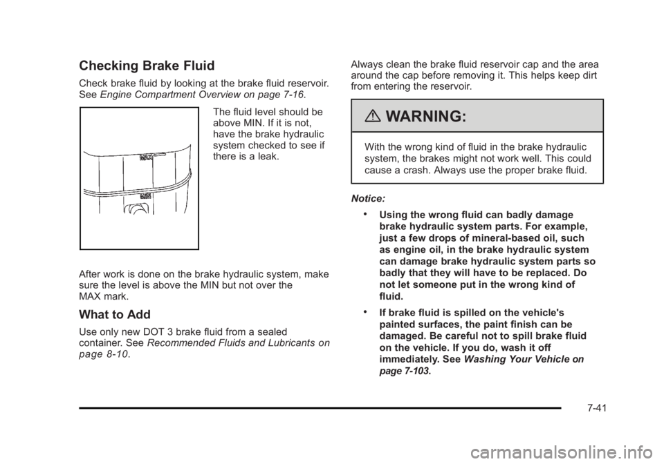 CADILLAC ESCALADE ESV 2010 Owners Manual Black plate (41,1)Cadillac Escalade/Escalade ESV Owner Manual - 2010
Checking Brake Fluid Check brake fluid by looking at the brake fluid reservoir.
See Engine Compartment Overview on page 7 ‑ 16 .
CADILLAC ESCALADE ESV 2010 Owners Manual Black plate (41,1)Cadillac Escalade/Escalade ESV Owner Manual - 2010
Checking Brake Fluid Check brake fluid by looking at the brake fluid reservoir.
See Engine Compartment Overview on page 7 ‑ 16 .