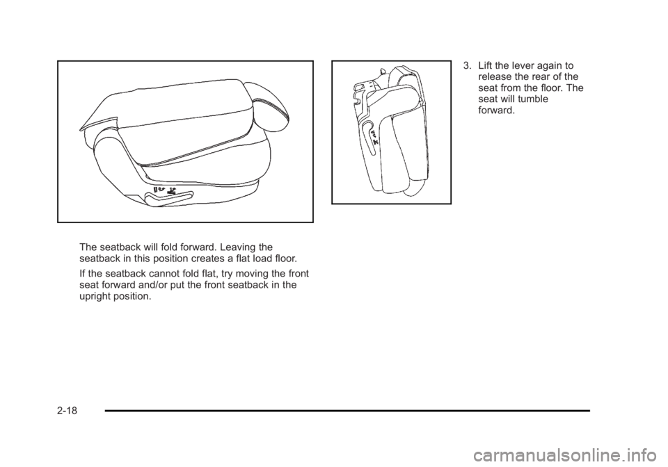 CADILLAC ESCALADE ESV 2010 Service Manual Black plate (18,1)Cadillac Escalade/Escalade ESV Owner Manual - 2010
The seatback will fold forward. Leaving the
seatback in this position creates a flat load floor.
If the seatback cannot fold flat, CADILLAC ESCALADE ESV 2010 Service Manual Black plate (18,1)Cadillac Escalade/Escalade ESV Owner Manual - 2010
The seatback will fold forward. Leaving the
seatback in this position creates a flat load floor.
If the seatback cannot fold flat,