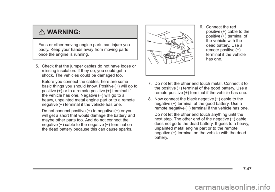 CADILLAC ESCALADE ESV 2010 Owners Manual Black plate (47,1)Cadillac Escalade/Escalade ESV Owner Manual - 2010
{ WARNING: Fans or other moving engine parts can injure you
badly. Keep your hands away from moving parts
once the engine is runnin CADILLAC ESCALADE ESV 2010 Owners Manual Black plate (47,1)Cadillac Escalade/Escalade ESV Owner Manual - 2010
{ WARNING: Fans or other moving engine parts can injure you
badly. Keep your hands away from moving parts
once the engine is runnin