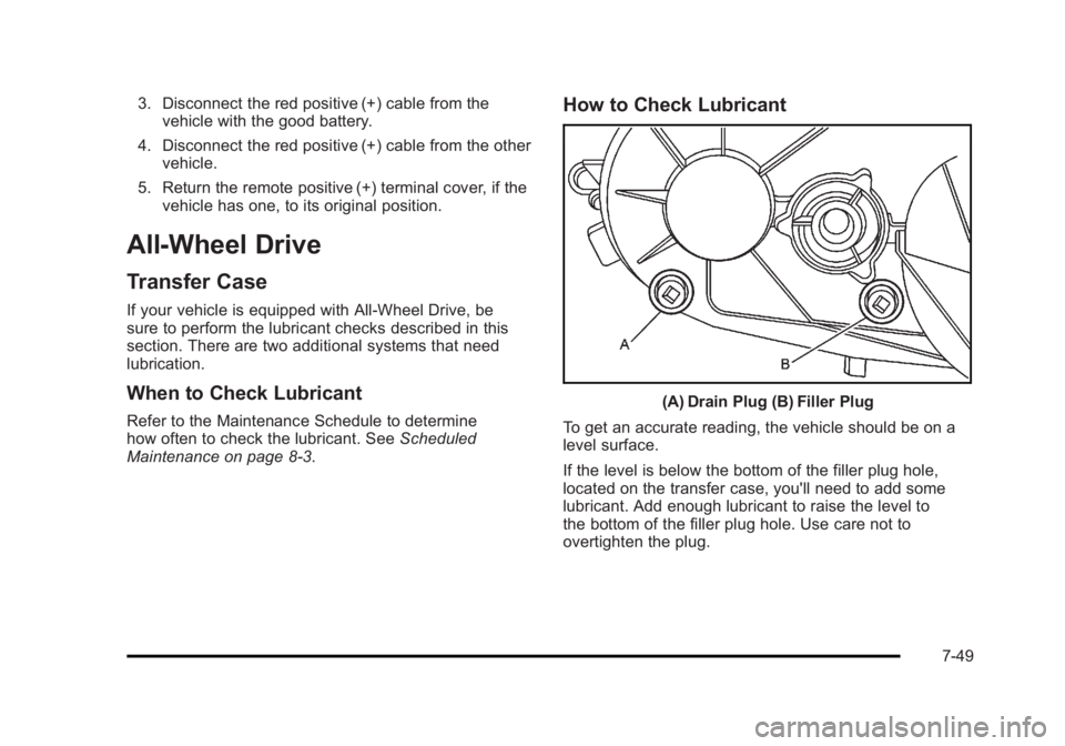CADILLAC ESCALADE ESV 2010 Owners Manual Black plate (49,1)Cadillac Escalade/Escalade ESV Owner Manual - 2010
3. Disconnect the red positive (+) cable from the
vehicle with the good battery.
4. Disconnect the red positive (+) cable from the CADILLAC ESCALADE ESV 2010 Owners Manual Black plate (49,1)Cadillac Escalade/Escalade ESV Owner Manual - 2010
3. Disconnect the red positive (+) cable from the
vehicle with the good battery.
4. Disconnect the red positive (+) cable from the