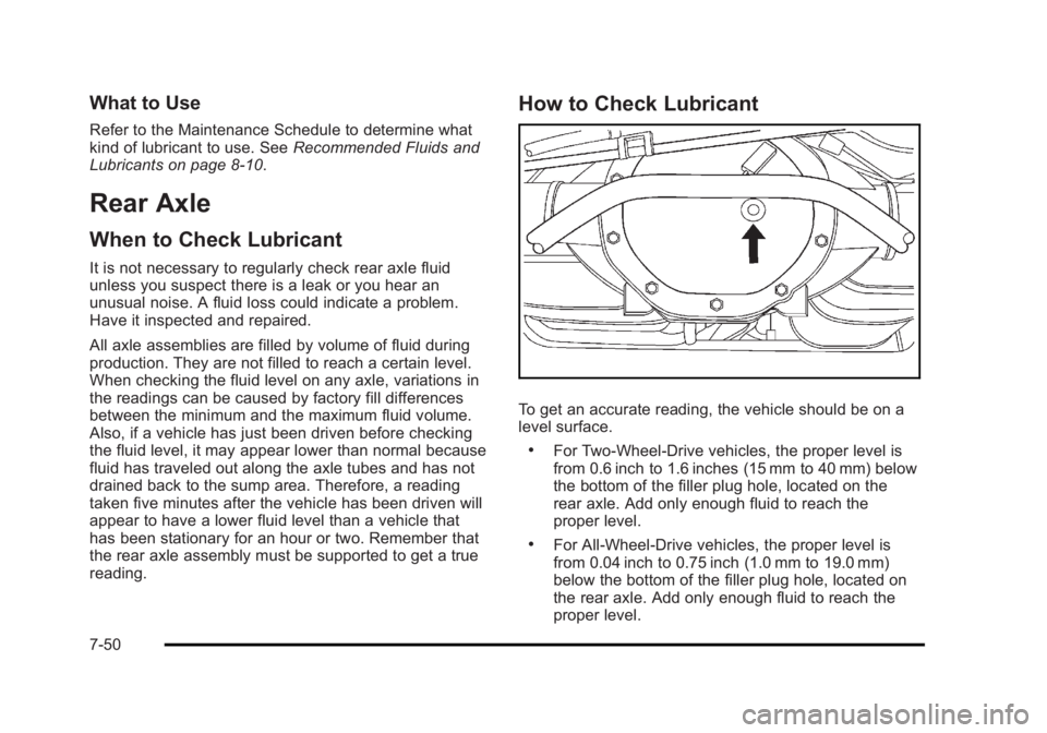 CADILLAC ESCALADE ESV 2010 Owners Manual Black plate (50,1)Cadillac Escalade/Escalade ESV Owner Manual - 2010
What to Use Refer to the Maintenance Schedule to determine what
kind of lubricant to use. See Recommended Fluids and
Lubricants on CADILLAC ESCALADE ESV 2010 Owners Manual Black plate (50,1)Cadillac Escalade/Escalade ESV Owner Manual - 2010
What to Use Refer to the Maintenance Schedule to determine what
kind of lubricant to use. See Recommended Fluids and
Lubricants on
