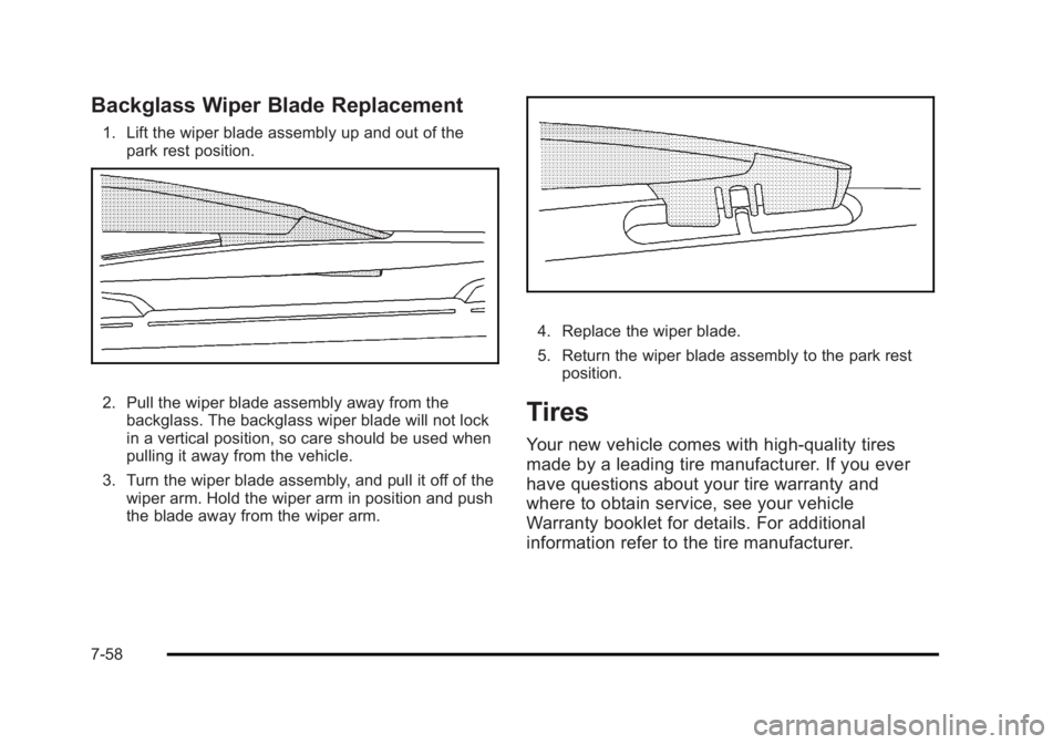 CADILLAC ESCALADE ESV 2010 Owners Manual Black plate (58,1)Cadillac Escalade/Escalade ESV Owner Manual - 2010
Backglass Wiper Blade Replacement 1. Lift the wiper blade assembly up and out of the
park rest position.
2. Pull the wiper blade as CADILLAC ESCALADE ESV 2010 Owners Manual Black plate (58,1)Cadillac Escalade/Escalade ESV Owner Manual - 2010
Backglass Wiper Blade Replacement 1. Lift the wiper blade assembly up and out of the
park rest position.
2. Pull the wiper blade as