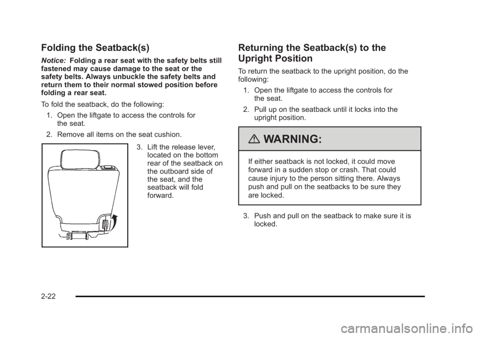 CADILLAC ESCALADE ESV 2010 Workshop Manual Black plate (22,1)Cadillac Escalade/Escalade ESV Owner Manual - 2010
Folding the Seatback(s) Notice: Folding a rear seat with the safety belts still
fastened may cause damage to the seat or the
safety
