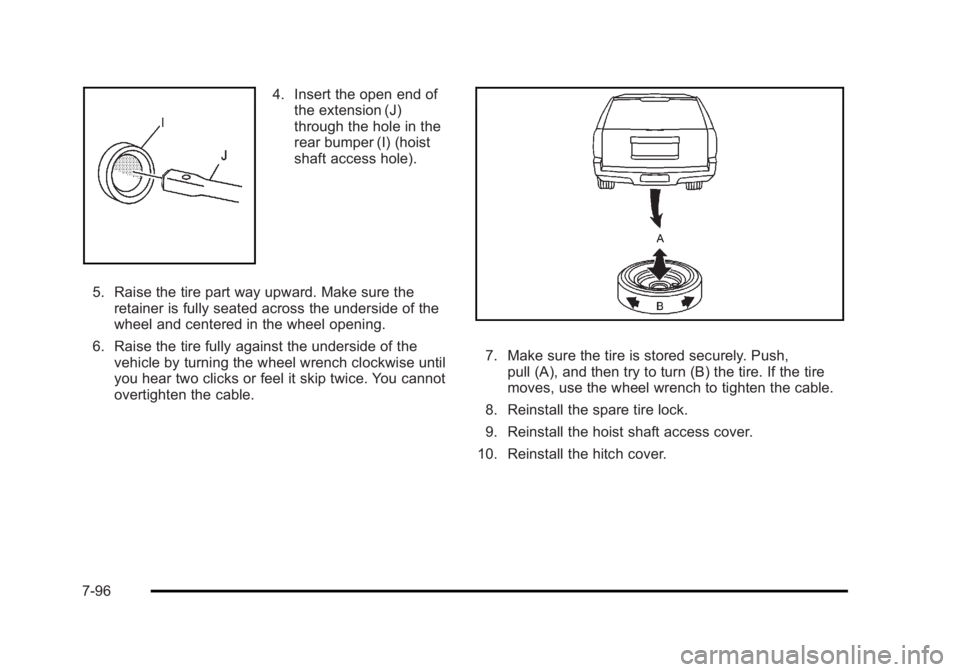 CADILLAC ESCALADE ESV 2010 Owners Manual Black plate (96,1)Cadillac Escalade/Escalade ESV Owner Manual - 2010
4. Insert the open end of
the extension (J)
through the hole in the
rear bumper (I) (hoist
shaft access hole).
5. Raise the tire pa CADILLAC ESCALADE ESV 2010 Owners Manual Black plate (96,1)Cadillac Escalade/Escalade ESV Owner Manual - 2010
4. Insert the open end of
the extension (J)
through the hole in the
rear bumper (I) (hoist
shaft access hole).
5. Raise the tire pa