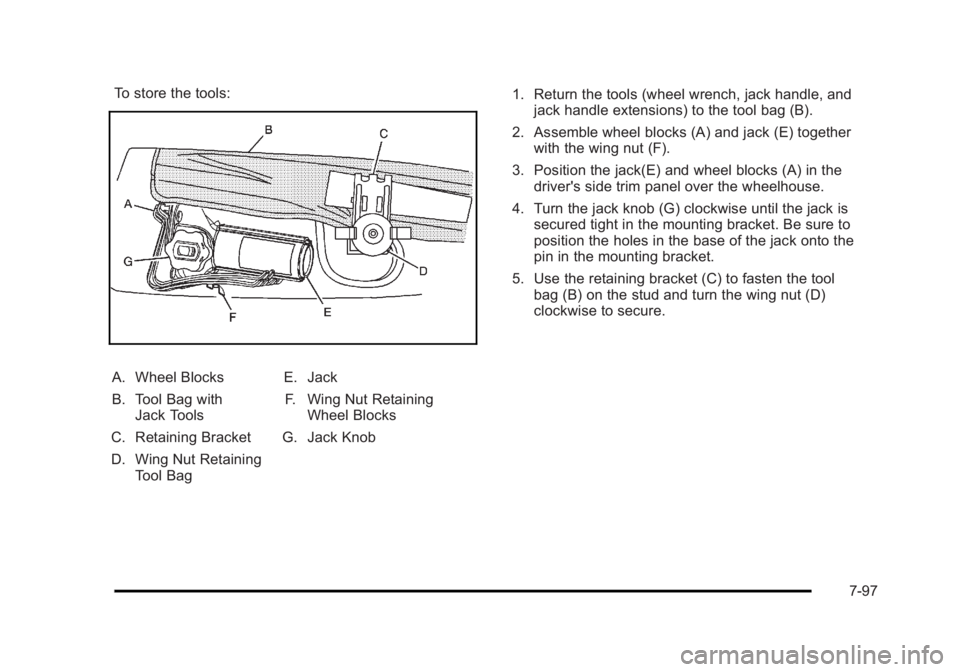 CADILLAC ESCALADE ESV 2010 Owners Manual Black plate (97,1)Cadillac Escalade/Escalade ESV Owner Manual - 2010
To store the tools:
A. Wheel Blocks
B. Tool Bag with
Jack Tools
C. Retaining Bracket
D. Wing Nut Retaining
Tool Bag E. Jack
F. Wing CADILLAC ESCALADE ESV 2010 Owners Manual Black plate (97,1)Cadillac Escalade/Escalade ESV Owner Manual - 2010
To store the tools:
A. Wheel Blocks
B. Tool Bag with
Jack Tools
C. Retaining Bracket
D. Wing Nut Retaining
Tool Bag E. Jack
F. Wing