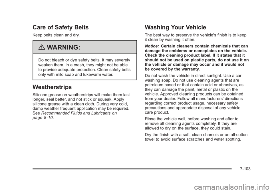 CADILLAC ESCALADE ESV 2010 Service Manual Black plate (103,1)Cadillac Escalade/Escalade ESV Owner Manual - 2010
Care of Safety Belts Keep belts clean and dry.
{ WARNING: Do not bleach or dye safety belts. It may severely
weaken them. In a cra CADILLAC ESCALADE ESV 2010 Service Manual Black plate (103,1)Cadillac Escalade/Escalade ESV Owner Manual - 2010
Care of Safety Belts Keep belts clean and dry.
{ WARNING: Do not bleach or dye safety belts. It may severely
weaken them. In a cra