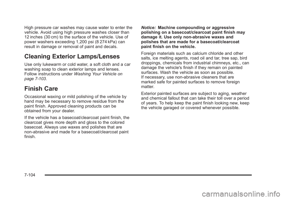CADILLAC ESCALADE ESV 2010 Owners Manual Black plate (104,1)Cadillac Escalade/Escalade ESV Owner Manual - 2010
High pressure car washes may cause water to enter the
vehicle. Avoid using high pressure washes closer than
12 inches (30 cm) to t CADILLAC ESCALADE ESV 2010 Owners Manual Black plate (104,1)Cadillac Escalade/Escalade ESV Owner Manual - 2010
High pressure car washes may cause water to enter the
vehicle. Avoid using high pressure washes closer than
12 inches (30 cm) to t