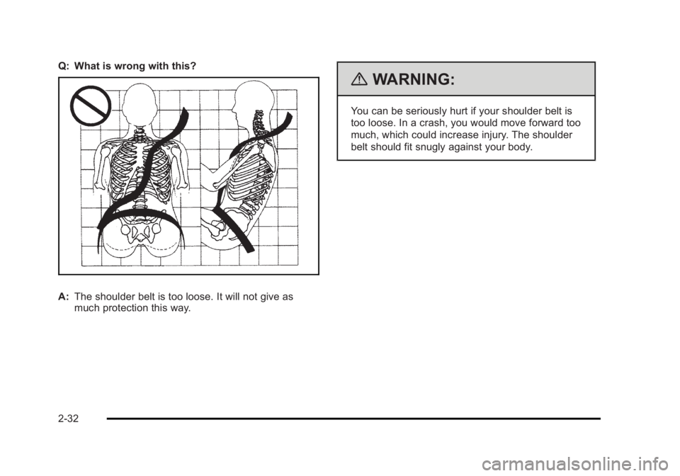 CADILLAC ESCALADE ESV 2010 Repair Manual Black plate (32,1)Cadillac Escalade/Escalade ESV Owner Manual - 2010
Q: What is wrong with this?
A: The shoulder belt is too loose. It will not give as
much protection this way. { WARNING: You can be 
