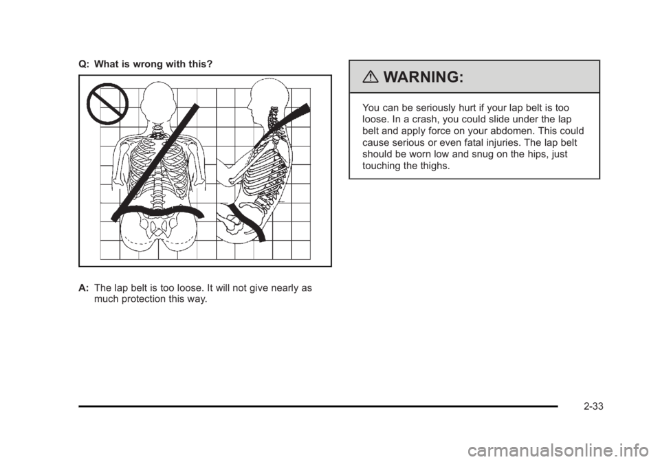 CADILLAC ESCALADE ESV 2010 Repair Manual Black plate (33,1)Cadillac Escalade/Escalade ESV Owner Manual - 2010
Q: What is wrong with this?
A: The lap belt is too loose. It will not give nearly as
much protection this way. { WARNING: You can b