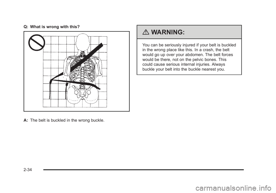 CADILLAC ESCALADE ESV 2010 Repair Manual Black plate (34,1)Cadillac Escalade/Escalade ESV Owner Manual - 2010
Q: What is wrong with this?
A: The belt is buckled in the wrong buckle. { WARNING: You can be seriously injured if your belt is buc