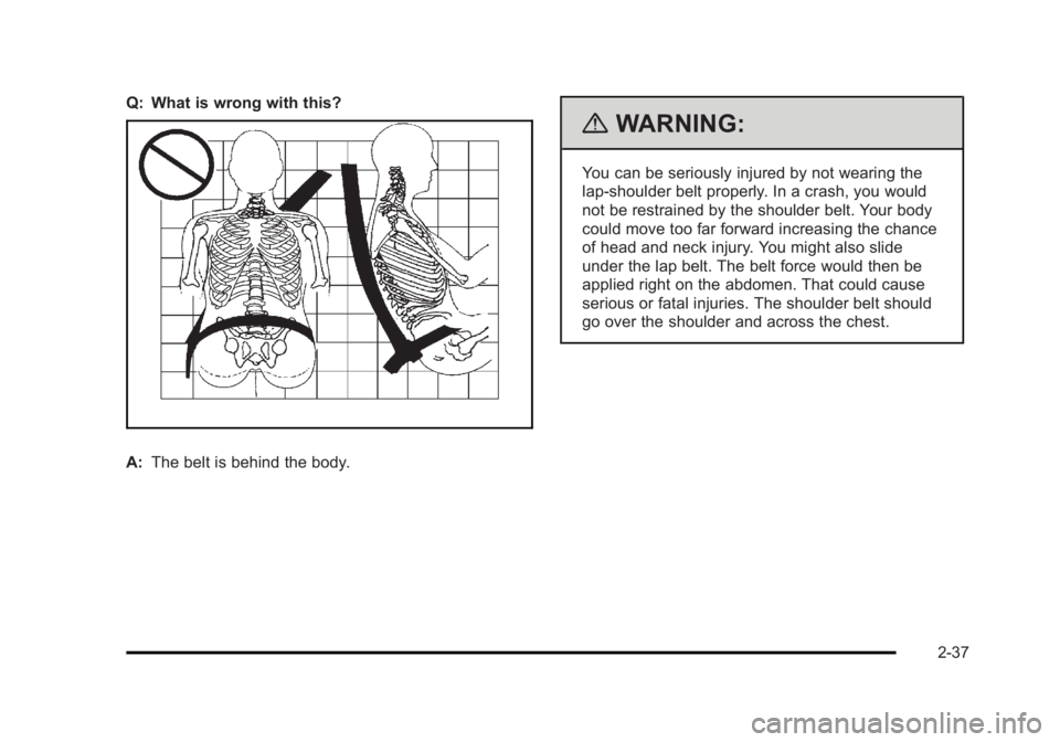 CADILLAC ESCALADE ESV 2010 Repair Manual Black plate (37,1)Cadillac Escalade/Escalade ESV Owner Manual - 2010
Q: What is wrong with this?
A: The belt is behind the body. { WARNING: You can be seriously injured by not wearing the
lap-shoulder