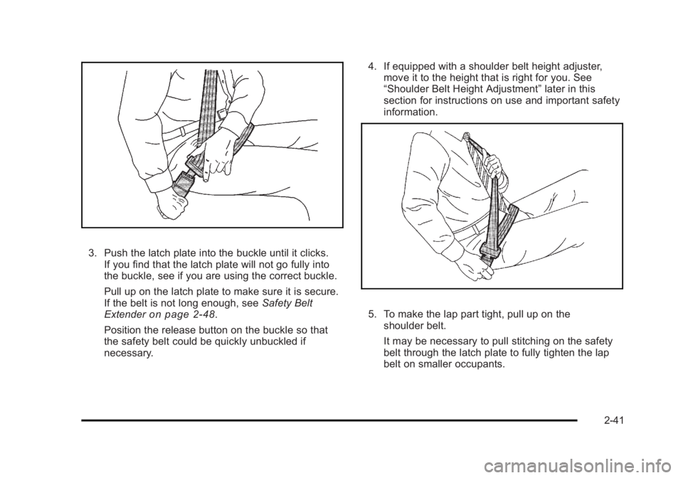 CADILLAC ESCALADE ESV 2010 Manual PDF Black plate (41,1)Cadillac Escalade/Escalade ESV Owner Manual - 2010
3. Push the latch plate into the buckle until it clicks.
If you find that the latch plate will not go fully into
the buckle, see if CADILLAC ESCALADE ESV 2010 Manual PDF Black plate (41,1)Cadillac Escalade/Escalade ESV Owner Manual - 2010
3. Push the latch plate into the buckle until it clicks.
If you find that the latch plate will not go fully into
the buckle, see if