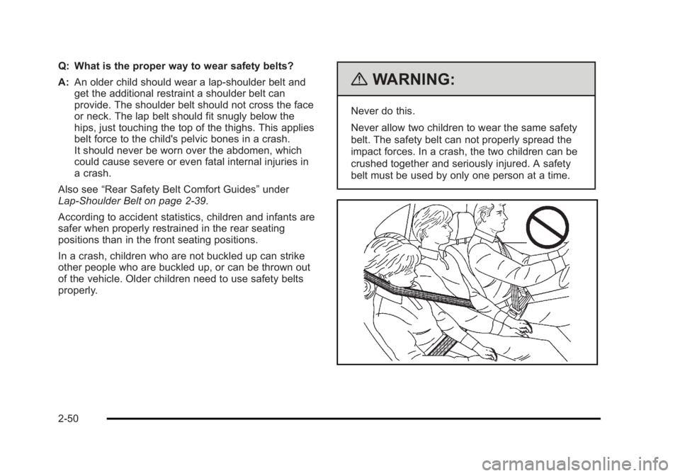 CADILLAC ESCALADE ESV 2010 Manual Online Black plate (50,1)Cadillac Escalade/Escalade ESV Owner Manual - 2010
Q: What is the proper way to wear safety belts?
A: An older child should wear a lap-shoulder belt and
get the additional restraint CADILLAC ESCALADE ESV 2010 Manual Online Black plate (50,1)Cadillac Escalade/Escalade ESV Owner Manual - 2010
Q: What is the proper way to wear safety belts?
A: An older child should wear a lap-shoulder belt and
get the additional restraint