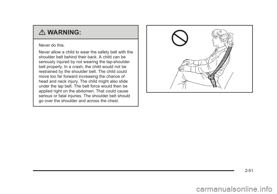 CADILLAC ESCALADE ESV 2010 Manual Online Black plate (51,1)Cadillac Escalade/Escalade ESV Owner Manual - 2010
{ WARNING: Never do this.
Never allow a child to wear the safety belt with the
shoulder belt behind their back. A child can be
seri CADILLAC ESCALADE ESV 2010 Manual Online Black plate (51,1)Cadillac Escalade/Escalade ESV Owner Manual - 2010
{ WARNING: Never do this.
Never allow a child to wear the safety belt with the
shoulder belt behind their back. A child can be
seri