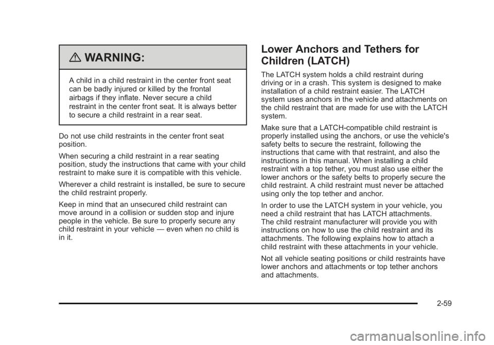 CADILLAC ESCALADE ESV 2010 Owners Manual Black plate (59,1)Cadillac Escalade/Escalade ESV Owner Manual - 2010
{ WARNING: A child in a child restraint in the center front seat
can be badly injured or killed by the frontal
airbags if they infl CADILLAC ESCALADE ESV 2010 Owners Manual Black plate (59,1)Cadillac Escalade/Escalade ESV Owner Manual - 2010
{ WARNING: A child in a child restraint in the center front seat
can be badly injured or killed by the frontal
airbags if they infl