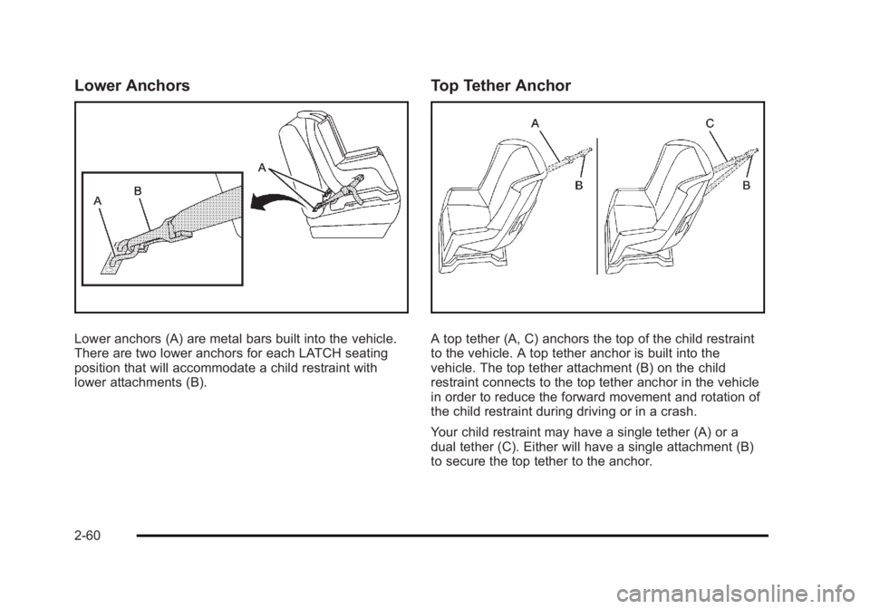 CADILLAC ESCALADE ESV 2010 Owners Manual Black plate (60,1)Cadillac Escalade/Escalade ESV Owner Manual - 2010
Lower Anchors
Lower anchors (A) are metal bars built into the vehicle.
There are two lower anchors for each LATCH seating
position CADILLAC ESCALADE ESV 2010 Owners Manual Black plate (60,1)Cadillac Escalade/Escalade ESV Owner Manual - 2010
Lower Anchors
Lower anchors (A) are metal bars built into the vehicle.
There are two lower anchors for each LATCH seating
position