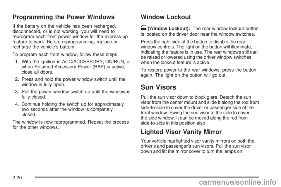 CADILLAC ESCALADE ESV 2009  Owners Manual Programming the Power Windows If the battery on the vehicle has been recharged,
disconnected, or is not working, you will need to
reprogram each front power window for the express-up
feature to work. 