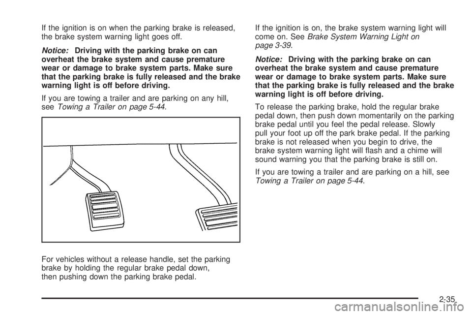 CADILLAC ESCALADE ESV 2009  Owners Manual If the ignition is on when the parking brake is released,
the brake system warning light goes off.
Notice: Driving with the parking brake on can
overheat the brake system and cause premature
wear or d