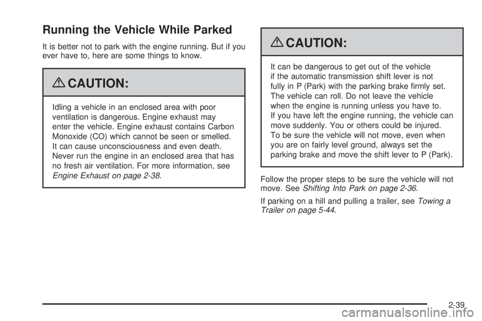 CADILLAC ESCALADE ESV 2009  Owners Manual Running the Vehicle While Parked It is better not to park with the engine running. But if you
ever have to, here are some things to know.
{ CAUTION: Idling a vehicle in an enclosed area with poor
vent