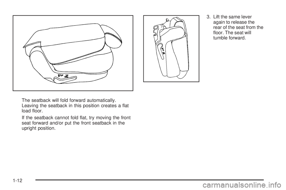 CADILLAC ESCALADE ESV 2009 User Guide The seatback will fold forward automatically.
Leaving the seatback in this position creates a �at
load �oor.
If the seatback cannot fold �at, try moving the front
seat forward and/or put the front sea