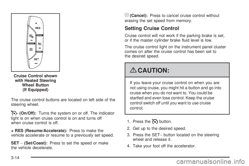 CADILLAC ESCALADE ESV 2009 User Guide The cruise control buttons are located on left side of the
steering wheel.
T (On/Off): Turns the system on or off. The indicator
light is on when cruise control is on and turns off
when cruise control