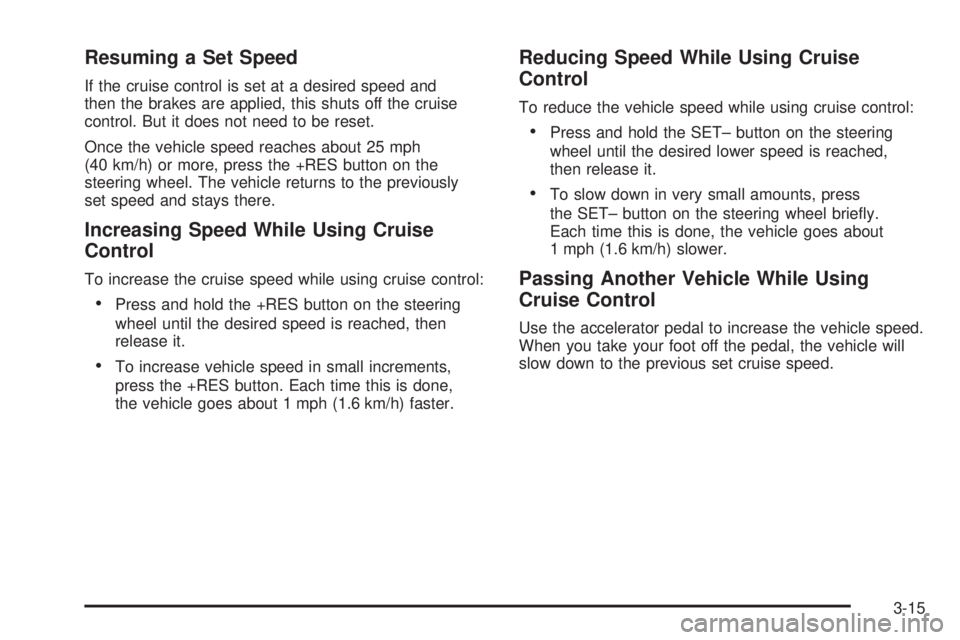 CADILLAC ESCALADE ESV 2009 User Guide Resuming a Set Speed If the cruise control is set at a desired speed and
then the brakes are applied, this shuts off the cruise
control. But it does not need to be reset.
Once the vehicle speed reache