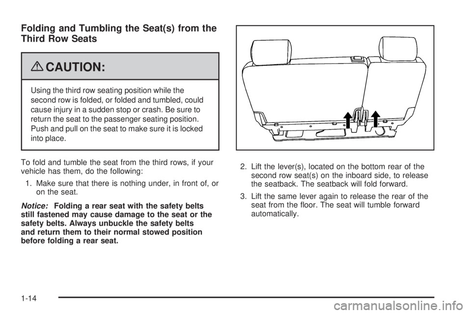 CADILLAC ESCALADE ESV 2009 User Guide Folding and Tumbling the Seat(s) from the
Third Row Seats
{ CAUTION: Using the third row seating position while the
second row is folded, or folded and tumbled, could
cause injury in a sudden stop or 