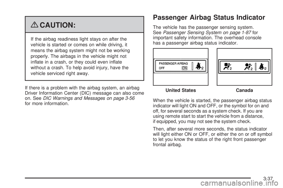 CADILLAC ESCALADE ESV 2009  Owners Manual { CAUTION: If the airbag readiness light stays on after the
vehicle is started or comes on while driving, it
means the airbag system might not be working
properly. The airbags in the vehicle might not