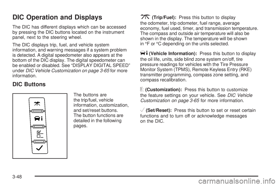 CADILLAC ESCALADE ESV 2009 User Guide DIC Operation and Displays The DIC has different displays which can be accessed
by pressing the DIC buttons located on the instrument
panel, next to the steering wheel.
The DIC displays trip, fuel, an