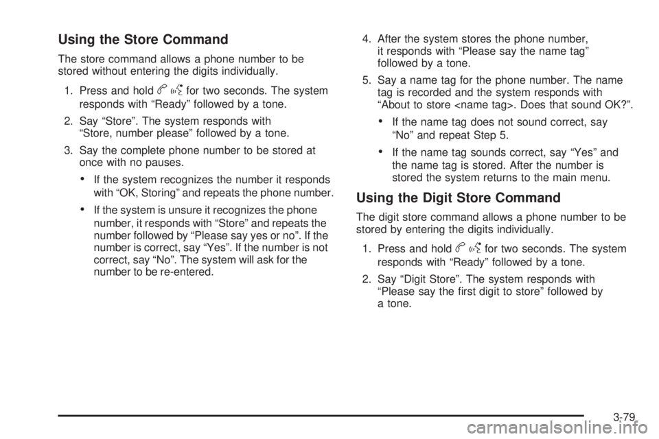 CADILLAC ESCALADE ESV 2009  Owners Manual Using the Store Command The store command allows a phone number to be
stored without entering the digits individually.
1. Press and hold
b g for two seconds. The system
responds with “Ready” follo