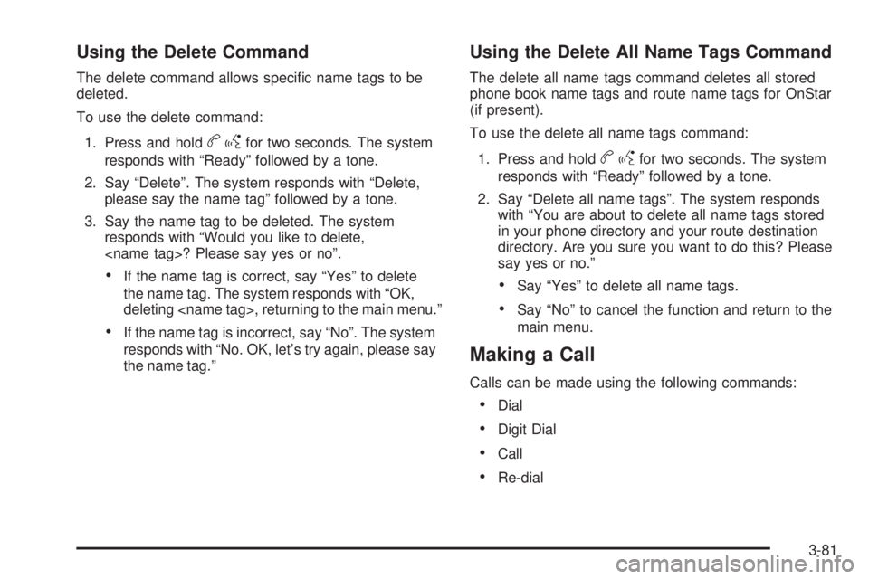 CADILLAC ESCALADE ESV 2009  Owners Manual Using the Delete Command The delete command allows speci�c name tags to be
deleted.
To use the delete command:
1. Press and hold
b g for two seconds. The system
responds with “Ready” followed by a