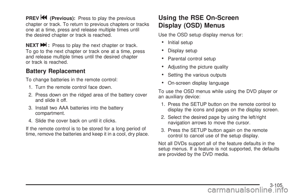 CADILLAC ESCALADE ESV 2009  Owners Manual PREV
g (Previous): Press to play the previous
chapter or track. To return to previous chapters or tracks
one at a time, press and release multiple times until
the desired chapter or track is reached.
