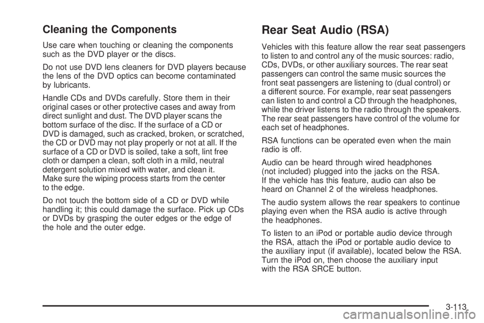 CADILLAC ESCALADE ESV 2009  Owners Manual Cleaning the Components Use care when touching or cleaning the components
such as the DVD player or the discs.
Do not use DVD lens cleaners for DVD players because
the lens of the DVD optics can becom