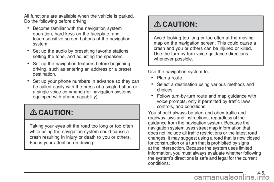 CADILLAC ESCALADE ESV 2009 User Guide All functions are available when the vehicle is parked.
Do the following before driving:
Become familiar with the navigation system
operation, hard keys on the faceplate, and
touch-sensitive screen b CADILLAC ESCALADE ESV 2009 User Guide All functions are available when the vehicle is parked.
Do the following before driving:
Become familiar with the navigation system
operation, hard keys on the faceplate, and
touch-sensitive screen b